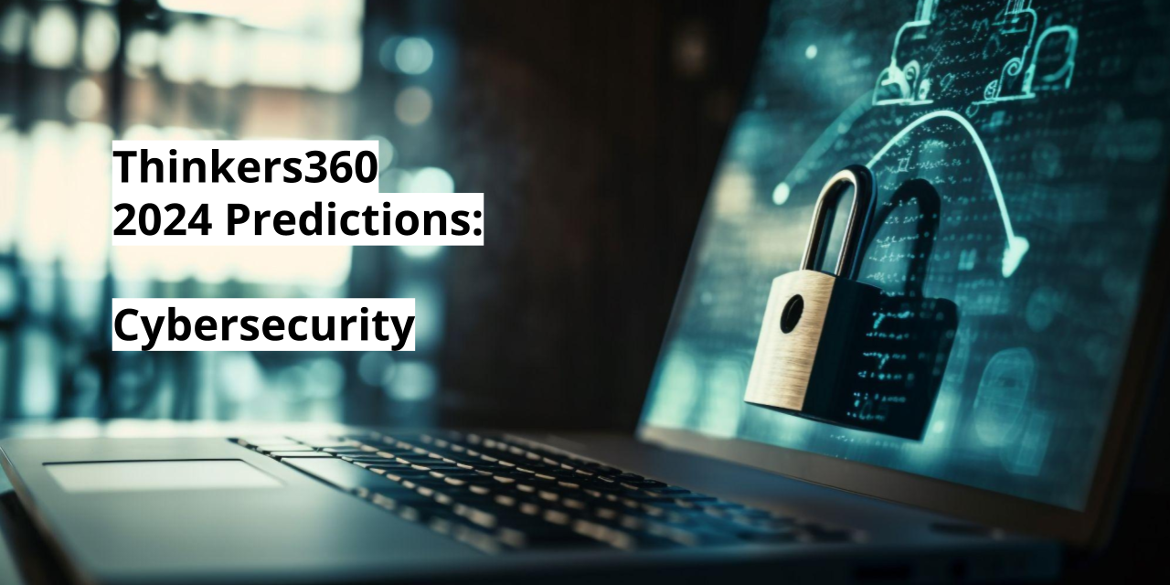 Thinkers360 Predictions Series – 2024 Predictions for Cybersecurity