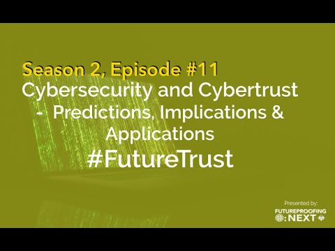 Futureproofing Now (Season #2, Ep. 11) – Cybersecurity & Cybertrust – Predictions & Implications