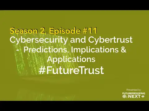 Futureproofing Now (Season #2, Ep. 11) – Cybersecurity & Cybertrust – Predictions & Implications