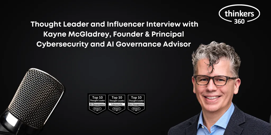 Thought Leader and Influencer Interview with Kayne McGladrey, Founder & Principal Cybersecurity and AI Governance Advisor